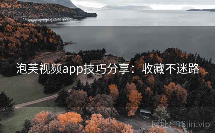 泡芙视频app技巧分享：收藏不迷路