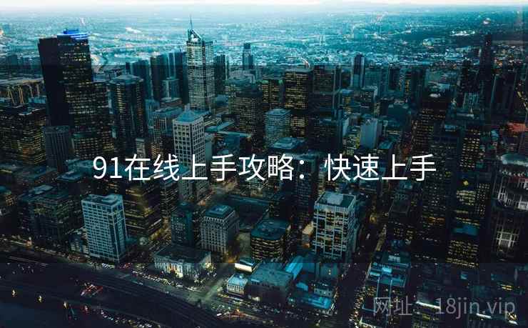 91在线上手攻略：快速上手