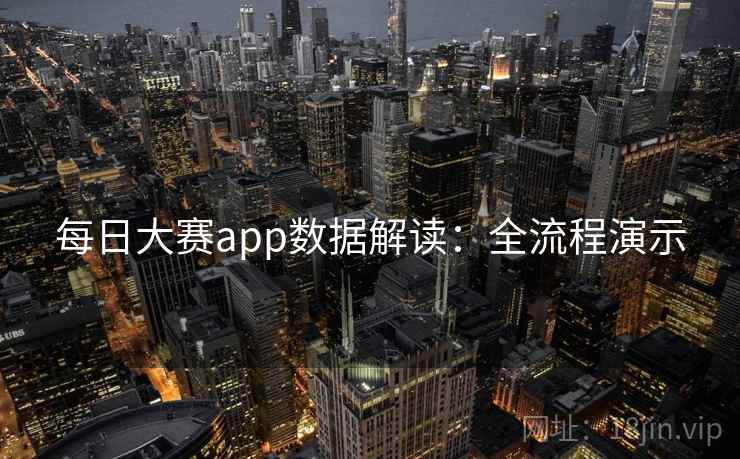 每日大赛app数据解读:全流程演示 每日大赛app数据解读:全流程演示