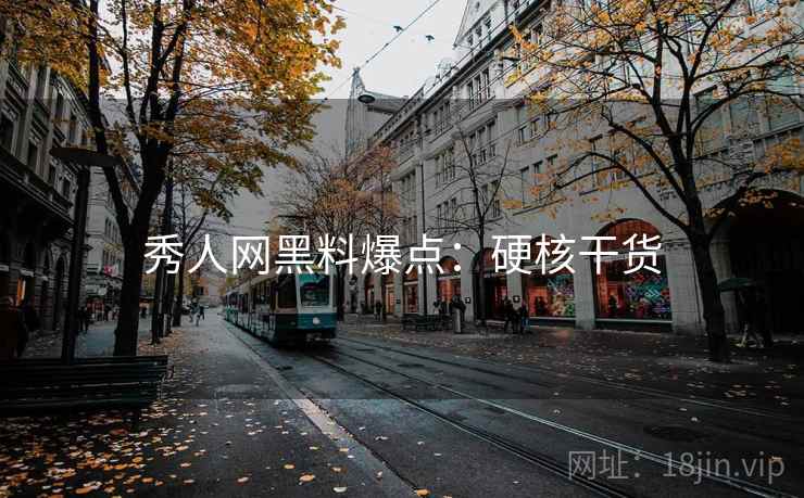 秀人网黑料爆点:硬核干货 秀人网黑料爆点:硬核干货